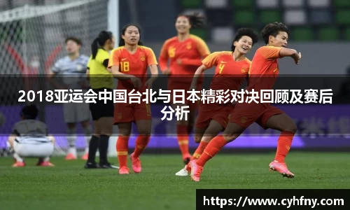 2018亚运会中国台北与日本精彩对决回顾及赛后分析