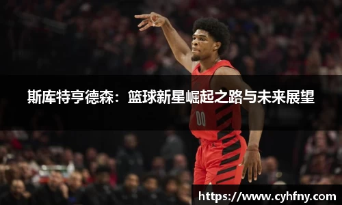 斯库特亨德森：篮球新星崛起之路与未来展望